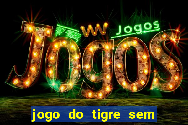 jogo do tigre sem deposito minimo